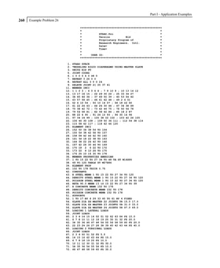 Part I - Application Examples
260   Example Problem 26

                                     ****************************************************
                                     *                                                  *
                                     *           STAAD.Pro                              *
                                     *           Version          Bld                   *
                                     *           Proprietary Program of                 *
                                     *           Research Engineers, Intl.              *
                                     *           Date=                                  *
                                     *           Time=                                  *
                                     *                                                  *
                                     *      USER ID:                                    *
                                     ****************************************************

                            1.   STAAD SPACE
                            2.   *MODELING RIGID DIAPHRAGMS USING MASTER SLAVE
                            3.   UNITS KIP FT
                            5.   JOINT COORD
                            6.   1 0 0 0 4 0 48 0
                            7.   REPEAT 3 24 0 0
                            8.   REPEAT ALL 3 0 0 24
                            9.   DELETE JOINT 21 25 37 41
                           11.   MEMBER INCI
                           12.   1 1 2 3 ; 4 5 6 6 ; 7 9 10 9 ; 10 13 14 12
                           13.   13 17 18 15 ; 22 29 30 24 ; 25 33 34 27
                           14.   34 45 46 36 ; 37 49 50 39 ; 40 53 54 42
                           15.   43 57 58 45 ; 46 61 62 48 ; 49 2 6 51
                           16.   52 6 10 54 ; 55 10 14 57 ; 58 18 22 60
                           17.   61 22 26 63 ; 64 26 30 66 ; 67 34 38 69
                           18.   70 38 42 72 ; 73 42 46 75 ; 76 50 54 78
                           19.   79 54 58 81 ; 82 58 62 84 ; 85 18 2 87
                           20.   88 22 6 90 ; 91 26 10 93 ; 94 30 14 96
                           21.   97 34 18 99 ; 100 38 22 102 ; 103 42 26 105
                           22.   106 46 30 108 ; 109 50 34 111 ; 112 54 38 114
                           23.   115 58 42 117 ; 118 62 46 120
                           25.   ELEMENT INCI
                           26.   152 50 34 38 54 TO 154
                           27.   155 54 38 42 58 TO 157
                           28.   158 58 42 46 62 TO 160
                           29.   161 34 18 22 38 TO 163
                           30.   164 38 22 26 42 TO 166
                           31.   167 42 26 30 46 TO 169
                           32.   170 18 2 6 22 TO 172
                           33.   173 22 6 10 26 TO 175
                           34.   176 26 10 14 30 TO 178
                           36.   MEMBER PROPERTIES AMERICAN
                           37.   1 TO 15 22 TO 27 34 TO 48 TA ST W14X90
                           38.   49 TO 120 TABLE ST W27X84
                           39.   ELEMENT PROP
                           40.   152 TO 178 THICK 0.75
                           42.   CONSTANTS
                           43.   E STEEL MEMB 1 TO 15 22 TO 27 34 TO 120
                           44.   DENSITY STEEL MEMB 1 TO 15 22 TO 27 34 TO 120
                           45.   POISSON STEEL MEMB 1 TO 15 22 TO 27 34 TO 120
                           46.   BETA 90.0 MEMB 13 14 15 22 TO 27 34 TO 39
                           47.   E CONCRETE MEMB 152 TO 178
                           48.   DENSITY CONCRETE MEMB 152 TO 178
                           49.   POISSON CONCRETE MEMB 152 TO 178
                           51.   SUPPORTS
                           52.   1 TO 17 BY 4 29 33 45 TO 61 BY 4 FIXED
                           54.   SLAVE DIA ZX MASTER 22 JOINTS YR 15.0 17.0
                           55.   SLAVE DIA ZX MASTER 23 JOINTS YR 31.0 33.0
                           56.   SLAVE DIA ZX MASTER 24 JOINTS YR 47.0 49.0
                           58.   LOADING 1 LATERAL LOADS
                           59.   JOINT LOADS
                           60.   2 3 4 14 15 16 50 51 52 62 63 64 FZ 10.0
                           61.   6 7 8 10 11 12 18 19 20 30 31 32 FZ 20.0
                           62.   34 35 36 46 47 48 54 55 56 58 59 60 FZ 20.0
                           63.   22 23 24 26 27 28 38 39 40 42 43 44 FZ 40.0
                           65.   LOADING 2 TORSIONAL LOADS
                           66.   JOINT LOADS
                           67.   2 3 4 50 51 52 FZ 5.0
                           68.   14 15 16 62 63 64 FZ 15.0
                           69.   6 7 8 18 19 20 FZ 10.0
                           70.   10 11 12 30 31 32 FZ 30.0
                           71.   34 35 36 54 55 56 FZ 10.0
                           72.   46 47 48 58 59 60 FZ 30.0
 