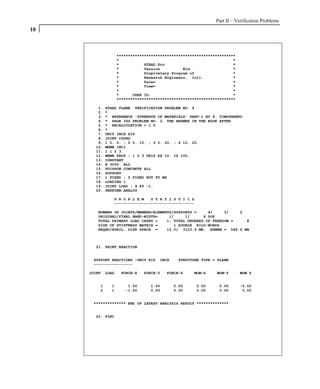 Part II – Verification Problems
10



                    ****************************************************
                    *                                                  *
                    *           STAAD.Pro                              *
                    *           Version          Bld                   *
                    *           Proprietary Program of                 *
                    *           Research Engineers, Intl.              *
                    *           Date=                                  *
                    *           Time=                                  *
                    *                                                  *
                    *      USER ID:                                    *
                    ****************************************************

        1.   STAAD PLANE VERIFICATION PROBLEM NO. 4
        2.   *
        3.   * REFERENCE 'STRENGTH OF MATERIALS' PART-1 BY S. TIMOSHENKO
        4.   * PAGE 346 PROBLEM NO. 2. THE ANSWER IN THE BOOK AFTER
        5.   * RECALCULATION = 1.5
        6.   *
        7.   UNIT INCH KIP
        8.   JOINT COORD
        9.   1 0. 0. ; 2 0. 10. ; 3 0. 20. ; 4 10. 20.
       10.   MEMB INCI
       11.   1 1 2 3
       12.   MEMB PROP ; 1 2 3 PRIS AX 10. IZ 100.
       13.   CONSTANT
       14.   E 3000. ALL
       15.   POISSON CONCRETE ALL
       16.   SUPPORT
       17.   1 FIXED ; 2 FIXED BUT FY MZ
       18.   LOADING 1
       19.   JOINT LOAD ; 4 FY -1.
       20.   PERFORM ANALYS

                P R O B L E M   S T A T I S T I C S
                -----------------------------------

        NUMBER OF JOINTS/MEMBER+ELEMENTS/SUPPORTS =     4/     3/   2
        ORIGINAL/FINAL BAND-WIDTH=     1/     1/      6 DOF
        TOTAL PRIMARY LOAD CASES =    1, TOTAL DEGREES OF FREEDOM =   8
        SIZE OF STIFFNESS MATRIX =       1 DOUBLE KILO-WORDS
        REQRD/AVAIL. DISK SPACE =     12.0/ 3123.9 MB, EXMEM = 568.6 MB



       21. PRINT REACTION


      SUPPORT REACTIONS -UNIT KIP     INCH    STRUCTURE TYPE = PLANE
      -----------------

     JOINT   LOAD    FORCE-X   FORCE-Y   FORCE-Z     MOM-X     MOM-Y       MOM Z


         1     1        1.50      1.00       0.00     0.00      0.00       -5.00
         2     1       -1.50      0.00       0.00     0.00      0.00        0.00


      ************** END OF LATEST ANALYSIS RESULT **************


       22. FINI
 
