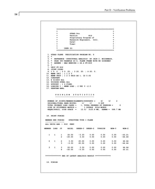 Part II – Verification Problems
14




                  ****************************************************
                  *                                                  *
                  *           STAAD.Pro                              *
                  *           Version          Bld                   *
                  *           Proprietary Program of                 *
                  *           Research Engineers, Intl.              *
                  *           Date=                                  *
                  *           Time=                                  *
                  *                                                  *
                  *      USER ID:                                    *
                  ****************************************************

       1.   STAAD PLANE VERIFICATION PROBLEM NO. 6
       2.   *
       3.   * REFERENCE 'STRUCTURAL ANALYSIS' BY JACK C. MCCORMACK,
       4.   * PAGE 383 EXAMPLE 22-5, PLANE FRAME WITH NO SIDESWAY
       5.   * ANSWER - MAX BENDING = 44.4 FT-KIP
       6.   *
       7.   UNIT FT KIP
       8.   JOINT COORD
       9.   1 0. 0. ; 2 0. 20. ; 3 20. 20. ; 4 20. 0.
      10.   MEMB INCI ; 1 1 2 3
      11.   MEMB PROP ; 1 2 3 PRIS AX 1. IZ 0.05
      12.   CONSTANT
      13.   E 4132E3 ALL
      14.   POISSON STEEL ALL
      15.   SUPPORT ; 1 4 FIXED
      16.   LOADING 1 ; MEMB LOAD ; 2 UNI Y -2.0
      17.   PERFORM ANAL


               P R O B L E M   S T A T I S T I C S
               -----------------------------------

       NUMBER OF JOINTS/MEMBER+ELEMENTS/SUPPORTS =     4/     3/   2
       ORIGINAL/FINAL BAND-WIDTH=     1/     1/      6 DOF
       TOTAL PRIMARY LOAD CASES =    1, TOTAL DEGREES OF FREEDOM =   6
       SIZE OF STIFFNESS MATRIX =       1 DOUBLE KILO-WORDS
       REQRD/AVAIL. DISK SPACE =     12.0/ 3123.8 MB, EXMEM = 568.7 MB


      18. PRINT FORCES

     MEMBER END FORCES   STRUCTURE TYPE = PLANE
     -----------------
     ALL UNITS ARE -- KIP FEET

     MEMBER   LOAD   JT    AXIAL   SHEAR-Y   SHEAR-Z   TORSION     MOM-Y       MOM-Z


        1     1      1     20.00     -3.33     0.00      0.00       0.00      -22.21
                     2    -20.00      3.33     0.00      0.00       0.00      -44.44

        2     1      2      3.33     20.00     0.00      0.00       0.00       44.44
                     3     -3.33     20.00     0.00      0.00       0.00      -44.44

        3     1      3     20.00      3.33     0.00      0.00       0.00       44.44
                     4    -20.00     -3.33     0.00      0.00       0.00       22.21


     ************** END OF LATEST ANALYSIS RESULT **************


      19. FINISH
 
