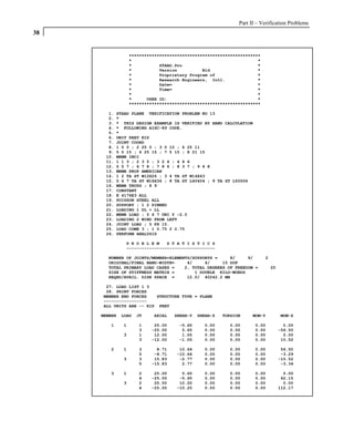 Part II – Verification Problems
38


                  ****************************************************
                  *                                                  *
                  *           STAAD.Pro                              *
                  *           Version          Bld                   *
                  *           Proprietary Program of                 *
                  *           Research Engineers, Intl.              *
                  *           Date=                                  *
                  *           Time=                                  *
                  *                                                  *
                  *      USER ID:                                    *
                  ****************************************************

       1.   STAAD PLANE VERIFICATION PROBLEM NO 13
       2.   *
       3.   * THIS DESIGN EXAMPLE IS VERIFIED BY HAND CALCULATION
       4.   * FOLLOWING AISC-89 CODE.
       5.   *
       6.   UNIT FEET KIP
       7.   JOINT COORD
       8.   1 0 0 ; 2 25 0 ; 3 0 10 ; 4 25 11
       9.   5 0 15 ; 6 25 15 ; 7 5 15 ; 8 21 15
      10.   MEMB INCI
      11.   1 1 3 ; 2 3 5 ; 3 2 4 ; 4 4 6
      12.   5 5 7 ; 6 7 8 ; 7 8 6 ; 8 3 7 ; 9 4 8
      13.   MEMB PROP AMERICAN
      14.   1 2 TA ST W12X26 ; 3 4 TA ST W14X43
      15.   5 6 7 TA ST W16X36 ; 8 TA ST L40404 ; 9 TA ST L50506
      16.   MEMB TRUSS ; 8 9
      17.   CONSTANT
      18.   E 4176E3 ALL
      19.   POISSON STEEL ALL
      20.   SUPPORT ; 1 2 PINNED
      21.   LOADING 1 DL + LL
      22.   MEMB LOAD ; 5 6 7 UNI Y -2.0
      23.   LOADING 2 WIND FROM LEFT
      24.   JOINT LOAD ; 5 FX 15.
      25.   LOAD COMB 3 ; 1 0.75 2 0.75
      26.   PERFORM ANALYSIS

               P R O B L E M   S T A T I S T I C S
               -----------------------------------

       NUMBER OF JOINTS/MEMBER+ELEMENTS/SUPPORTS =     8/     9/         2
       ORIGINAL/FINAL BAND-WIDTH=     4/     4/     15 DOF
       TOTAL PRIMARY LOAD CASES =    2, TOTAL DEGREES OF FREEDOM =           20
       SIZE OF STIFFNESS MATRIX =        1 DOUBLE KILO-WORDS
       REQRD/AVAIL. DISK SPACE =      12.0/ 40242.2 MB

      27. LOAD LIST 1 3
      28. PRINT FORCES
     MEMBER END FORCES   STRUCTURE TYPE = PLANE
     -----------------
     ALL UNITS ARE -- KIP FEET

     MEMBER   LOAD   JT    AXIAL   SHEAR-Y   SHEAR-Z   TORSION     MOM-Y          MOM-Z

        1     1      1     25.00     -5.65     0.00      0.00       0.00            0.00
                     3    -25.00      5.65     0.00      0.00       0.00          -56.50
              3      1     12.00      1.05     0.00      0.00       0.00            0.00
                     3    -12.00     -1.05     0.00      0.00       0.00           10.52

        2     1      3      8.71     10.64     0.00      0.00       0.00           56.50
                     5     -8.71    -10.64     0.00      0.00       0.00           -3.29
              3      3     15.83     -2.77     0.00      0.00       0.00          -10.52
                     5    -15.83      2.77     0.00      0.00       0.00           -3.34

        3     1      2     25.00      5.65     0.00      0.00       0.00            0.00
                     4    -25.00     -5.65     0.00      0.00       0.00           62.15
              3      2     25.50     10.20     0.00      0.00       0.00            0.00
                     4    -25.50    -10.20     0.00      0.00       0.00          112.17
 