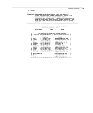 Example Problem 2   23
38. FINISH

****************************************************************************
**WARNING** SOME MEMBER SIZES HAVE CHANGED SINCE LAST ANALYSIS.
            IN THE POST PROCESSOR, MEMBER QUERIES WILL USE THE LAST
            ANALYSIS FORCES WITH THE UPDATED MEMBER SIZES.
            TO CORRECT THIS INCONSISTENCY, PLEASE DO ONE MORE ANALYSIS.
            FROM THE UPPER MENU, PRESS RESULTS, UPDATE PROPERTIES, THEN
            FILE SAVE; THEN ANALYZE AGAIN WITHOUT THE GROUP OR SELECT
            COMMANDS.
****************************************************************************


         *********** END OF THE STAAD.Pro RUN ***********

             **** DATE=          TIME=            ****

     ************************************************************
     *         For questions on STAAD.Pro, please contact       *
     *   Research Engineers Offices at the following locations *
     *                                                          *
     *               Telephone                Email             *
     * USA:       +1 (714)974-2500       support@bentley.com    *
     * CANADA     +1 (905)632-4771       detech@odandetech.com *
     * UK         +44(1454)207-000       support@reel.co.uk     *
     * FRANCE     +33(0)1 64551084       support@reel.co.uk     *
     * GERMANY    +49/931/40468-71       info@reig.de           *
     * NORWAY     +47 67 57 21 30        staad@edr.no           *
     * SINGAPORE +65 6225-6158           support@bentley.com    *
     * INDIA      +91(033)4006-2021      support@bentley.com    *
     * JAPAN      +81(03)5952-6500       eng-eye@crc.co.jp      *
     * CHINA      +86(411)363-1983       support@bentley.com    *
     * THAILAND +66(0)2645-1018/19       support@bentley.com    *
     *                                                          *
     * North America                    support@bentley.com     *
     * Europe                           support@bentley.com     *
     * Asia                             support@bentley.com     *
     ************************************************************
 