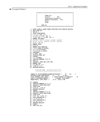 Part I - Application Examples
40   Example Problem 4

                                   ****************************************************
                                   *                                                  *
                                   *           STAAD.Pro                              *
                                   *           Version          Bld                   *
                                   *           Proprietary Program of                 *
                                   *           Research Engineers, Intl.              *
                                   *           Date=                                  *
                                   *           Time=                                  *
                                   *                                                  *
                                   *      USER ID:                                    *
                                   ****************************************************

                          1.   STAAD PLANE A PLANE FRAME STRUCTURE WITH TENSION BRACING
                          2.   UNIT INCH KIP
                          3.   SET NL 3
                          4.   JOINT COORDINATES
                          5.   1 0 0 0 3 480. 0 0
                          6.   4 0 180. 0 6 480. 180. 0
                          7.   7 240. 360. 0 ; 8 480. 360. 0
                          8.   MEMBER INCIDENCE
                          9.   1 1 4 2 ; 3 5 7 ; 4 3 6 ; 5 6 8 ; 6 4 5 7
                         10.   8 7 8 ; 9 1 5 ; 10 2 4 ; 11 3 5 ; 12 2 6
                         11.   13 6 7 ;14 5 8
                         12.   MEMBER TRUSS
                         13.   9 TO 14
                         14.   MEMBER PROP AMERICAN
                         15.   1 TO 5 TABLE ST W12X26
                         16.   6 7 8 TA ST W18X35
                         17.   9 TO 14 TA LD L50505
                         18.   CONSTANTS
                         19.   E 29000. ALL
                         20.   POISSON STEEL ALL
                         21.   SUPPORT
                         22.   1 2 3 PINNED
                         23.   INACTIVE MEMBERS 9 TO 14
                         24.   UNIT FT
                         25.   LOADING 1 DEAD AND LIVE LOAD
                         26.   MEMBER LOAD
                         27.   6 8 UNI GY -1.0
                         28.   7 UNI GY -1.5
                         29.   PERFORM ANALYSIS

                                  P R O B L E M   S T A T I S T I C S
                                  -----------------------------------

                         NUMBER OF JOINTS/MEMBER+ELEMENTS/SUPPORTS =     8/    14/        3
                         ORIGINAL/FINAL BAND-WIDTH=     4/     4/     12 DOF
                         TOTAL PRIMARY LOAD CASES =    1, TOTAL DEGREES OF FREEDOM =          18
                         SIZE OF STIFFNESS MATRIX =        1 DOUBLE KILO-WORDS
                         REQRD/AVAIL. DISK SPACE =      12.0/ 40263.3 MB

                         30.   CHANGES
                         31.   INACTIVE MEMBERS 10 11 13
                         32.   LOADING 2 WIND FROM LEFT
                         33.   JOINT LOAD
                         34.   4 FX 30 ; 7 FX 15
                         35.   PERFORM ANALYSIS
                         36.   CHANGE
                         37.   INACTIVE MEMBERS 9 12 14
                         38.   LOADING 3 WIND FROM RIGHT
                         39.   JOINT LOAD
                         40.   6 FX -30 ; 8 FX -15
                         41.   LOAD COMBINATION 4
                         42.   1 0.75 2 0.75
                         43.   LOAD COMBINATION 5
                         44.   1 0.75 3 0.75
                         45.   PERFORM ANALYSIS
                         46.   CHANGE
                         47.   LOAD LIST ALL
 