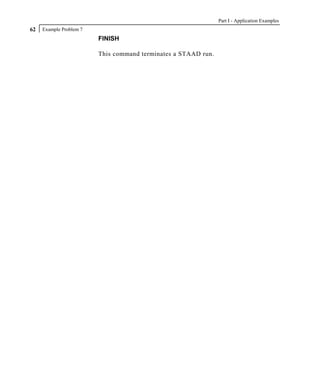 Part I - Application Examples
62   Example Problem 7
                         FINISH

                         This command terminates a STAAD run.
 
