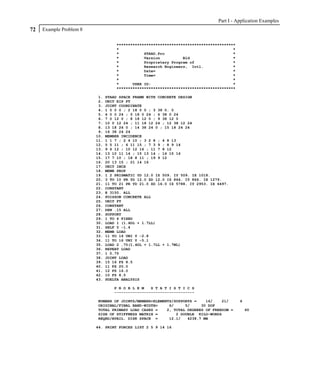 Part I - Application Examples
72   Example Problem 8

                                   ****************************************************
                                   *                                                  *
                                   *           STAAD.Pro                              *
                                   *           Version          Bld                   *
                                   *           Proprietary Program of                 *
                                   *           Research Engineers, Intl.              *
                                   *           Date=                                  *
                                   *           Time=                                  *
                                   *                                                  *
                                   *      USER ID:                                    *
                                   ****************************************************

                          1.   STAAD SPACE FRAME WITH CONCRETE DESIGN
                          2.   UNIT KIP FT
                          3.   JOINT COORDINATE
                          4.   1 0 0 0 ; 2 18 0 0 ; 3 38 0. 0
                          5.   4 0 0 24 ; 5 18 0 24 ; 6 38 0 24
                          6.   7 0 12 0 ; 8 18 12 0 ; 9 38 12 0
                          7.   10 0 12 24 ; 11 18 12 24 ; 12 38 12 24
                          8.   13 18 24 0 ; 14 38 24 0 ; 15 18 24 24
                          9.   16 38 24 24
                         10.   MEMBER INCIDENCE
                         11.   1 1 7 ; 2 4 10 ; 3 2 8 ; 4 8 13
                         12.   5 5 11 ; 6 11 15 ; 7 3 9 ; 8 9 14
                         13.   9 6 12 ; 10 12 16 ; 11 7 8 12
                         14.   13 10 11 14 ; 15 13 14 ; 16 15 16
                         15.   17 7 10 ; 18 8 11 ; 19 9 12
                         16.   20 13 15 ; 21 14 16
                         17.   UNIT INCH
                         18.   MEMB PROP
                         19.   1 2 PRISMATIC YD 12.0 IZ 509. IY 509. IX 1018.
                         20.   3 TO 10 PR YD 12.0 ZD 12.0 IZ 864. IY 864. IX 1279.
                         21.   11 TO 21 PR YD 21.0 ZD 16.0 IZ 5788. IY 2953. IX 6497.
                         22.   CONSTANT
                         23.   E 3150. ALL
                         24.   POISSON CONCRETE ALL
                         25.   UNIT FT
                         26.   CONSTANT
                         27.   DEN .15 ALL
                         28.   SUPPORT
                         29.   1 TO 6 FIXED
                         30.   LOAD 1 (1.4DL + 1.7LL)
                         31.   SELF Y -1.4
                         32.   MEMB LOAD
                         33.   11 TO 16 UNI Y -2.8
                         34.   11 TO 16 UNI Y -5.1
                         35.   LOAD 2 .75(1.4DL + 1.7LL + 1.7WL)
                         36.   REPEAT LOAD
                         37.   1 0.75
                         38.   JOINT LOAD
                         39.   15 16 FZ 8.5
                         40.   11 FZ 20.0
                         41.   12 FZ 16.0
                         42.   10 FZ 8.5
                         43.   PDELTA ANALYSIS

                                  P R O B L E M   S T A T I S T I C S
                                  -----------------------------------

                         NUMBER OF JOINTS/MEMBER+ELEMENTS/SUPPORTS =    16/    21/        6
                         ORIGINAL/FINAL BAND-WIDTH=     6/     5/     30 DOF
                         TOTAL PRIMARY LOAD CASES =    2, TOTAL DEGREES OF FREEDOM =          60
                         SIZE OF STIFFNESS MATRIX =        2 DOUBLE KILO-WORDS
                         REQRD/AVAIL. DISK SPACE =      12.1/   4238.7 MB

                         44. PRINT FORCES LIST 2 5 9 14 16
 