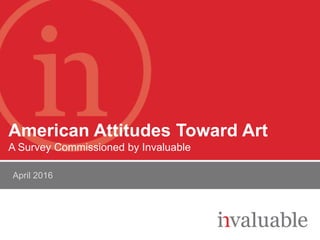 Confidential
American Attitudes Toward Art
A Survey Commissioned by Invaluable
March 2016
 