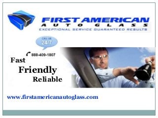 Fast

Friendly
Reliable
www.firstamericanautoglass.com

 