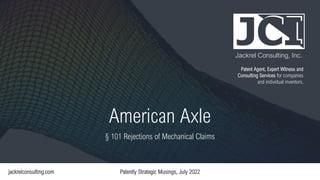 Jackrel Consulting, Inc.
Patent Agent, Expert Witness and
Consulting Services for companies
and individual inventors.
American Axle
§ 101 Rejections of Mechanical Claims
 