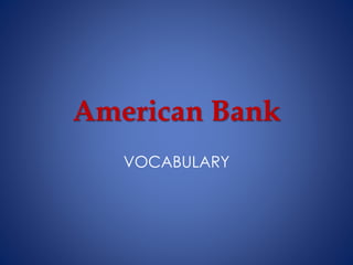 American Bank
VOCABULARY
 