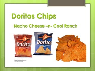 Doritos Chips
Nacho Cheese –n- Cool Ranch

www.sogoodblog.com
en.wikipedia.org

 