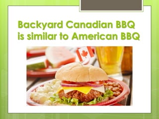 Backyard Canadian BBQ
is similar to American BBQ

www.cbc.ca

 