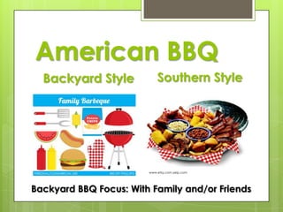 American BBQ
Backyard Style

Southern Style

www.etsy.com yelp.com

Backyard BBQ Focus: With Family and/or Friends

 