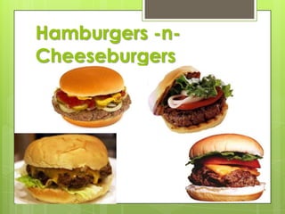 Hamburgers -nCheeseburgers

 