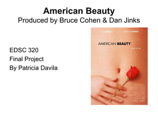 American Beauty Produced by Bruce Cohen & Dan Jinks ,[object Object],[object Object],[object Object]