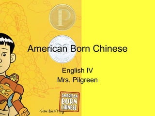 American Born Chinese English IV Mrs. Pilgreen 