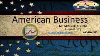American BusinessMr. Ed Powell, MSHRM
Troop 447 (370)
recruiter.ed@gmail.com 440-420-1645
 