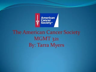 The American Cancer Society
        MGMT 321
      By: Tarra Myers
 