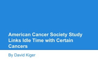 American Cancer Society Study
Links Idle Time with Certain
Cancers
By David Kiger
 