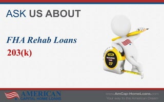 ASK US ABOUT
FHA Rehab Loans
203(k)
 