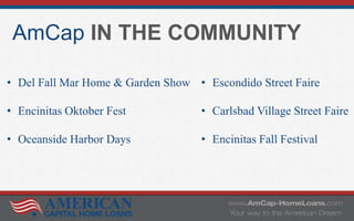AmCap IN THE COMMUNITY
• Del Fall Mar Home & Garden Show
• Encinitas Oktober Fest
• Oceanside Harbor Days
• Escondido Street Faire
• Carlsbad Village Street Faire
• Encinitas Fall Festival
 