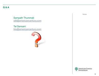 Q&A

                                Notes

      Sampath Thummati
      st8@americancentury.com

      Tal Sansani
      t4s@americancentury.com




                                        18
 