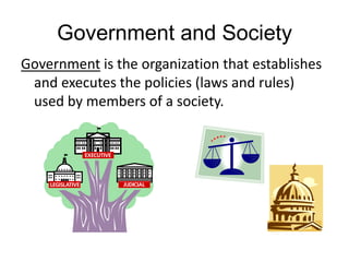 Government and Society<br />Government is the organization that establishes and executes the policies (laws and rules) use...