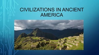 CIVILIZATIONS IN ANCIENT
AMERICA

 