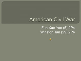 American Civil War Fun Xue Yao (5) 2P4 Winston Tan (29) 2P4 
