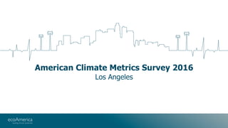 American Climate Metrics Survey 2016
Los Angeles
 