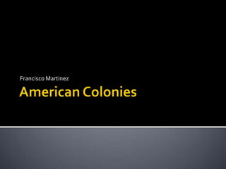 American Colonies Francisco Martinez 