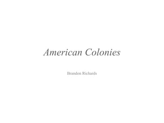 American Colonies
Brandon Richards
 