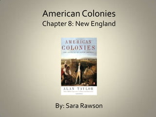 American ColoniesChapter 8: New England By: Sara Rawson 