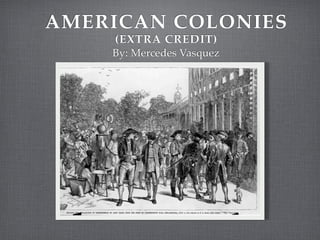AMERICAN COLONIES
    (EXTRA CREDIT)
    By: Mercedes Vasquez
 