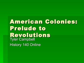 American Colonies: Prelude to Revolutions Tyler Campbell History 140 Online 
