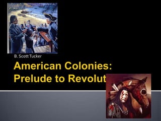 American Colonies: Prelude to Revolutions B. Scott Tucker 
