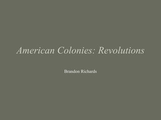 American Colonies: Revolutions Brandon Richards 