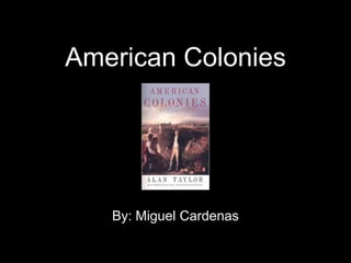 American Colonies By: Miguel Cardenas 