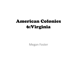 American Colonies6:Virginia Megan Foster 