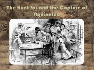 The Hunt for and the Capture of
          Aguinaldo
 