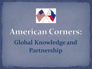 American Corners:GlobalKnowledge and Partnership 