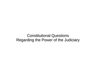 Constitutional Questions
Regarding the Power of the Judiciary
 