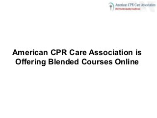 American CPR Care Association is
Offering Blended Courses Online
 