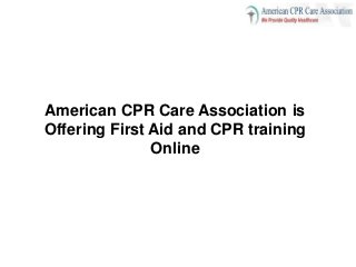 American CPR Care Association is
Offering First Aid and CPR training
Online
 