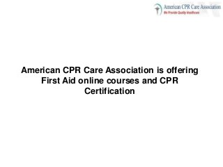 American CPR Care Association is offering
First Aid online courses and CPR
Certification
 