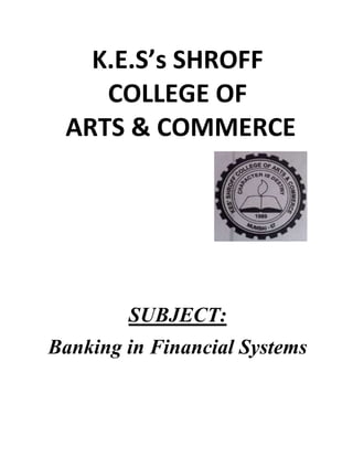 K.E.S’s SHROFF
COLLEGE OF
ARTS & COMMERCE

SUBJECT:
Banking in Financial Systems

 