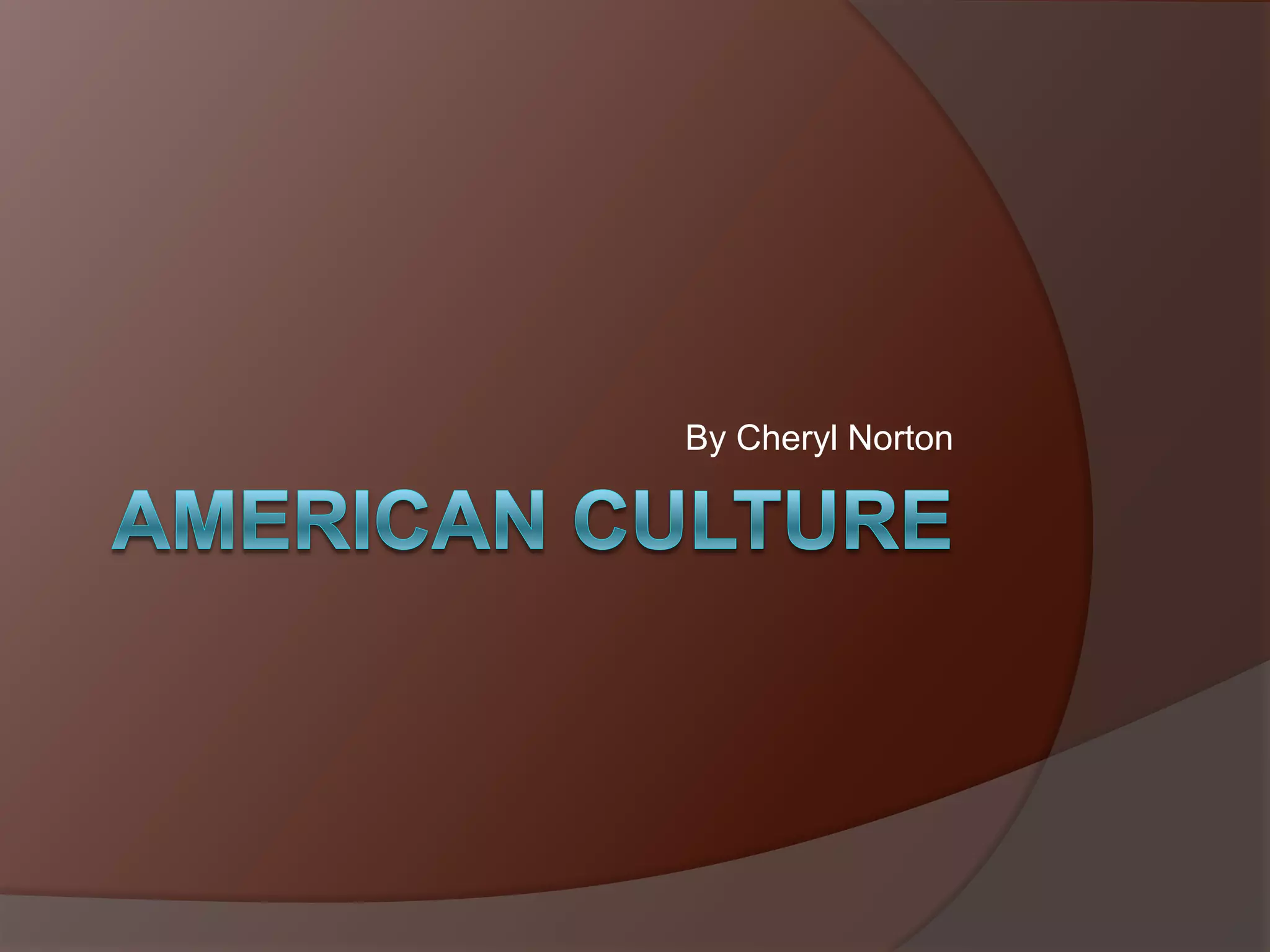 AMERICAN CULTUREBy Cheryl Norton