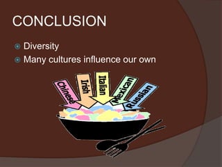 CONCLUSIONDiversity Many cultures influence our own