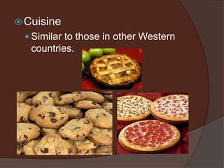 CuisineSimilar to those in other Western countries.