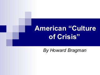 American “Culture
   of Crisis”
  By Howard Bragman
 