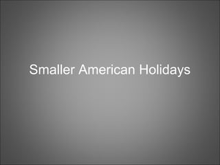 Smaller American Holidays
 