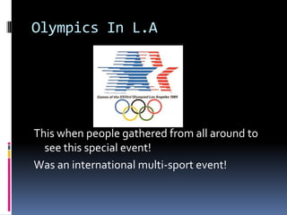 Olympics In L.AThis when people gathered from all around to see this special event! Was an international multi-sport event!
